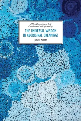 La saggezza universale nei sogni aborigeni: Una nuova prospettiva su sé, coscienza e spiritualità - The Universal Wisdom in Aboriginal Dreamings: A New Perspective on Self, Consciousness and Spirituality
