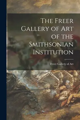 La Galleria d'arte Freer dell'Istituzione Smithsonian - The Freer Gallery of Art of the Smithsonian Institution