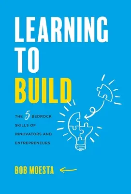 Imparare a costruire: Le 5 competenze fondamentali di innovatori e imprenditori - Learning to Build: The 5 Bedrock Skills of Innovators and Entrepreneurs