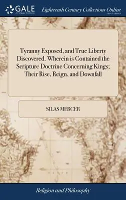 La tirannia esposta e la vera libertà scoperta. In cui è contenuta la dottrina delle Scritture sui re; la loro ascesa, il loro regno e la loro caduta: Insieme - Tyranny Exposed, and True Liberty Discovered. Wherein is Contained the Scripture Doctrine Concerning Kings; Their Rise, Reign, and Downfall: Together