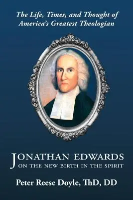 Jonathan Edwards sulla nuova nascita nello Spirito: Un'introduzione alla vita, ai tempi e al pensiero del più grande teologo americano - Jonathan Edwards on the New Birth in the Spirit: An Introduction to the Life, Times, and Thought of America's Greatest Theologian