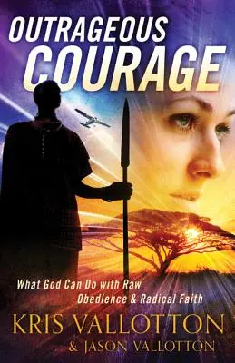 Coraggio oltraggioso: Cosa può fare Dio con l'obbedienza cruda e la fede radicale - Outrageous Courage: What God Can Do with Raw Obedience and Radical Faith