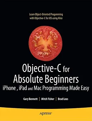 Objective-C per principianti assoluti: Programmazione per Iphone, iPad e Mac semplificata - Objective-C for Absolute Beginners: Iphone, iPad and Mac Programming Made Easy