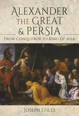 Alessandro Magno e la Persia: da conquistatore a re d'Asia - Alexander the Great and Persia: From Conqueror to King of Asia