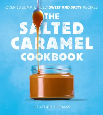 Il libro di cucina del caramello salato - The Salted Caramel Cookbook