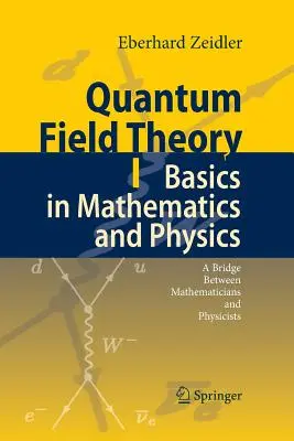 Teoria quantistica dei campi I: Fondamenti di matematica e fisica: Un ponte tra matematici e fisici - Quantum Field Theory I: Basics in Mathematics and Physics: A Bridge Between Mathematicians and Physicists