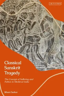 La tragedia sanscrita classica: Il concetto di sofferenza e pathos nell'India medievale - Classical Sanskrit Tragedy: The Concept of Suffering and Pathos in Medieval India