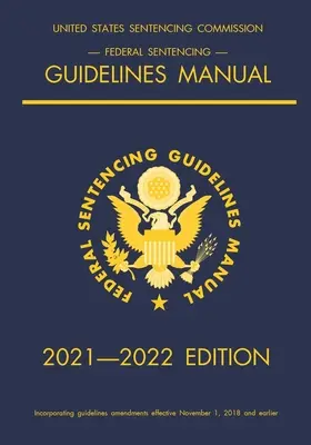 Manuale delle linee guida federali per le sentenze; edizione 2021-2022: Con tabella di riferimento rapido per le sentenze all'interno della copertina - Federal Sentencing Guidelines Manual; 2021-2022 Edition: With inside-cover quick-reference sentencing table