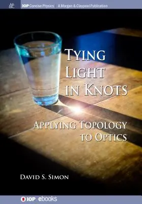 Legare la luce in nodi: Applicare la topologia all'ottica - Tying Light in Knots: Applying Topology to Optics