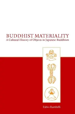 Materialità buddista: Una storia culturale degli oggetti nel buddismo giapponese - Buddhist Materiality: A Cultural History of Objects in Japanese Buddhism