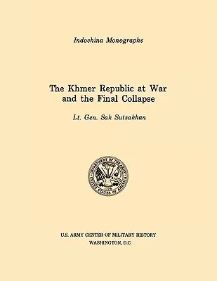 La Repubblica Khmer in guerra e il crollo finale (U.S. Army Center for Military History Indochina Monograph series) - The Khmer Republic at War and the Final Collapse (U.S. Army Center for Military History Indochina Monograph series)