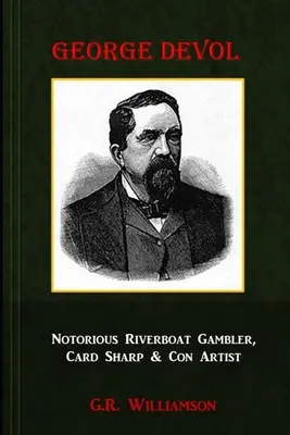 George Devol - Famoso giocatore d'azzardo sui battelli fluviali, truffatore e artista della truffa - George Devol - Notorious Riverboat Gambler, Card Sharp & Scam Artist