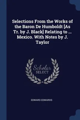 Selezioni dalle opere del barone De Humboldt [come tradotte da J. Black] relative al ... Messico. Con note di J. Taylor - Selections From the Works of the Baron De Humboldt [As Tr. by J. Black] Relating to ... Mexico. With Notes by J. Taylor