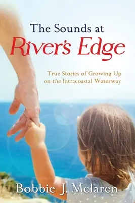 I suoni ai margini del fiume: storie vere di crescita sull'Intracoastal Waterway - The Sounds at River's Edge: True Stories of Growing Up on the Intracoastal Waterway