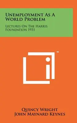 La disoccupazione come problema mondiale: conferenze sulla Fondazione Harris 1931 - Unemployment As A World Problem: Lectures On The Harris Foundation 1931