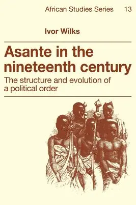 Asante nel diciannovesimo secolo: Struttura ed evoluzione di un ordine politico - Asante in the Nineteenth Century: The Structure and Evolution of a Political Order