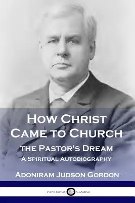 Come Cristo è venuto in chiesa: il sogno del pastore: Un'autobiografia spirituale - How Christ Came to Church: the Pastor's Dream: A Spiritual Autobiography