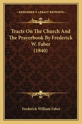 Tratti sulla Chiesa e sul libro di preghiere di Frederick W. Faber (1840) - Tracts On The Church And The Prayerbook By Frederick W. Faber (1840)