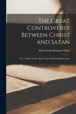 La grande controversia tra Cristo e Satana: Il conflitto dei tempi nella dispensazione cristiana - The Great Controversy Between Christ and Satan: The Conflict of The Ages in The Christian Dispensation