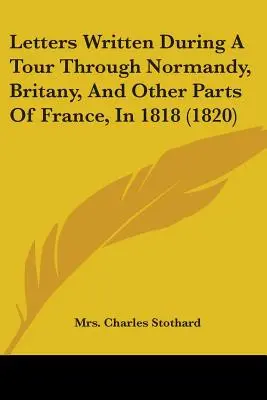 Lettere scritte durante un tour attraverso la Normandia, la Bretagna e altre parti della Francia, nel 1818 (1820) - Letters Written During A Tour Through Normandy, Britany, And Other Parts Of France, In 1818 (1820)