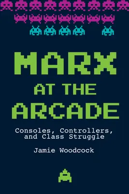 Marx alla sala giochi: Console, controllori e lotta di classe - Marx at the Arcade: Consoles, Controllers, and Class Struggle