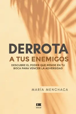 Derrota a tus enemigos: Scopri il potere che risiede in te per vincere l'avversità - Derrota a tus enemigos: Descubre el poder que reside en tu boca para vencer la adversidad