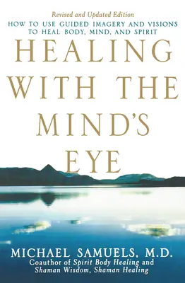 Guarire con l'occhio della mente: come usare l'immaginazione guidata e le visioni per guarire corpo, mente e spirito - Healing with the Mind's Eye: How to Use Guided Imagery and Visions to Heal Body, Mind, and Spirit