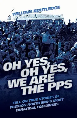 Oh sì, oh sì, siamo i PPS - Storie vere e complete dei seguaci più fanatici del Preston North End - Oh Yes, Oh Yes, We are the PPS - Full-on True Stories of Preston North End's Most Fanatical Followers