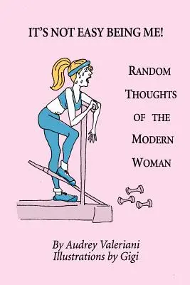 Non è facile essere me! Pensieri casuali della donna moderna - It's Not Easy Being Me! Random Thoughts of the Modern Woman