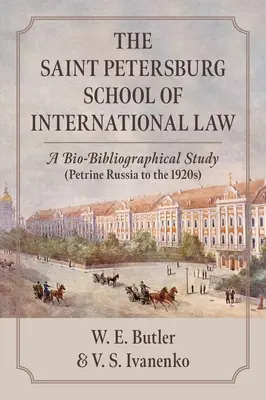 La scuola di diritto internazionale di San Pietroburgo: Uno studio bio-bibliografico (La Russia petrina fino agli anni Venti) - The Saint Petersburg School of International Law: A Bio-Bibliographical Study (Petrine Russia to the 1920s)