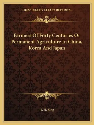 I contadini dei quaranta secoli o l'agricoltura permanente in Cina, Corea e Giappone - Farmers Of Forty Centuries Or Permanent Agriculture In China, Korea And Japan