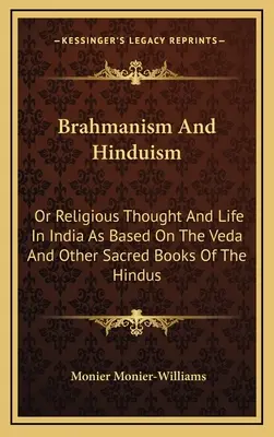 Brahmanesimo e Induismo: O Pensiero e vita religiosa in India come basati sui Veda e gli altri libri sacri degli indù - Brahmanism And Hinduism: Or Religious Thought And Life In India As Based On The Veda And Other Sacred Books Of The Hindus