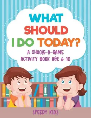 Cosa devo fare oggi? Libro di attività “Scegli un gioco”, età 6-10 anni - What Should I Do Today? A Choose-a-Game Activity Book Age 6-10