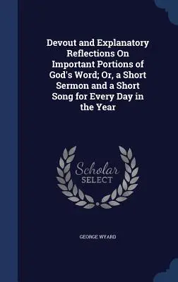 Riflessioni devote e esplicative su porzioni importanti della Parola di Dio; o, un breve sermone e una breve canzone per ogni giorno dell'anno - Devout and Explanatory Reflections On Important Portions of God's Word; Or, a Short Sermon and a Short Song for Every Day in the Year