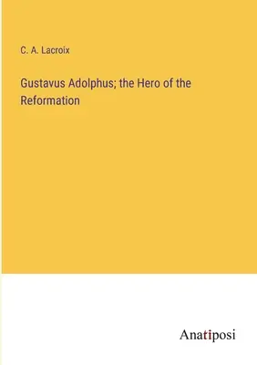 Gustavo Adolfo; l'eroe della Riforma - Gustavus Adolphus; the Hero of the Reformation