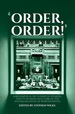 Ordine, ordine! Dizionario biografico degli oratori, dei vice-oratori e dei commessi della Camera dei Rappresentanti australiana - 'Order, Order!': A Biographical Dictionary of Speakers, Deputy Speakers and Clerks of the Australian House of Representatives
