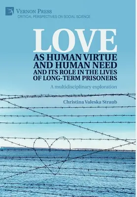 L'amore come virtù e necessità umana e il suo ruolo nella vita dei detenuti a lungo termine: Un'esplorazione multidisciplinare - Love as human virtue and human need and its role in the lives of long-term prisoners: A multidisciplinary exploration