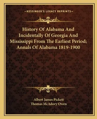 Storia dell'Alabama e incidentalmente della Georgia e del Mississippi dal periodo più antico; Annali dell'Alabama 1819-1900 - History Of Alabama And Incidentally Of Georgia And Mississippi From The Earliest Period; Annals Of Alabama 1819-1900