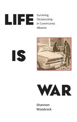 La vita è guerra: sopravvivere alla dittatura nell'Albania comunista - Life is War: Surviving Dictatorship in Communist Albania