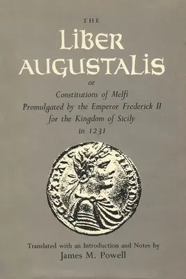 Il Liber Augustalis o Costituzioni di Melfi promulgate dall'imperatore Federico II per il Regno di Sicilia nel 1231 - The Liber Augustalis or Constitutions of Melfi Promulgated by the Emperor Frederick II for the Kingdom of Sicily in 1231
