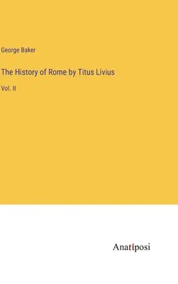 Storia di Roma di Tito Livio: Vol. II - The History of Rome by Titus Livius: Vol. II