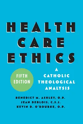 Etica dell'assistenza sanitaria: Un'analisi teologica cattolica, quinta edizione - Health Care Ethics: A Catholic Theological Analysis, Fifth Edition