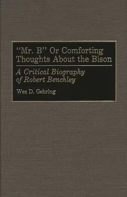 Mr. B o Pensieri confortanti sul bisonte: Biografia critica di Robert Benchley - Mr. B or Comforting Thoughts about the Bison: A Critical Biography of Robert Benchley