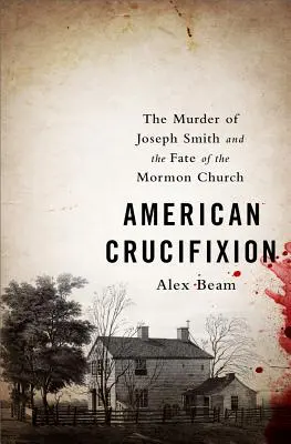 Crocifissione americana: L'assassinio di Joseph Smith e il destino della Chiesa mormone - American Crucifixion: The Murder of Joseph Smith and the Fate of the Mormon Church