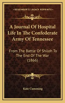 Un diario della vita ospedaliera nell'esercito confederato del Tennessee: Dalla battaglia di Shiloh alla fine della guerra (1866) - A Journal Of Hospital Life In The Confederate Army Of Tennessee: From The Battle Of Shiloh To The End Of The War (1866)
