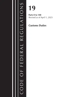 Codice dei regolamenti federali, Titolo 19 Dazi doganali 0-140 2023 (Ufficio del registro federale (USA)) - Code of Federal Regulations, Title 19 Customs Duties 0-140 2023 (Office of the Federal Register (U S ))