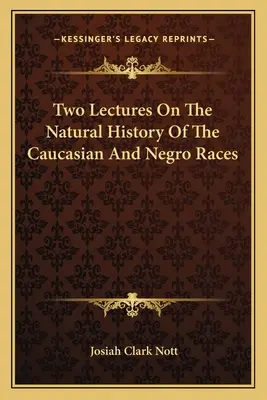 Due lezioni sulla storia naturale delle razze caucasiche e negre - Two Lectures On The Natural History Of The Caucasian And Negro Races