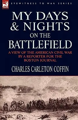 I miei giorni e le mie notti sul campo di battaglia: una visione della guerra civile americana da parte di un giornalista del Boston Journal - My Days and Nights on the Battlefield: a view of the American Civil War by a Reporter for the Boston Journal