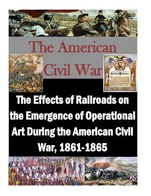 Gli effetti delle ferrovie sull'emergere dell'arte operativa durante la guerra civile americana, 1861-1865 - The Effects of Railroads on the Emergence of Operational Art During the American Civil War, 1861-1865
