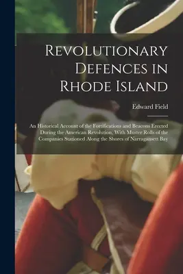 Le difese rivoluzionarie nel Rhode Island; un resoconto storico delle fortificazioni e dei fari eretti durante la Rivoluzione Americana, con i turni di guardia. - Revolutionary Defences in Rhode Island; an Historical Account of the Fortifications and Beacons Erected During the American Revolution, With Muster Ro